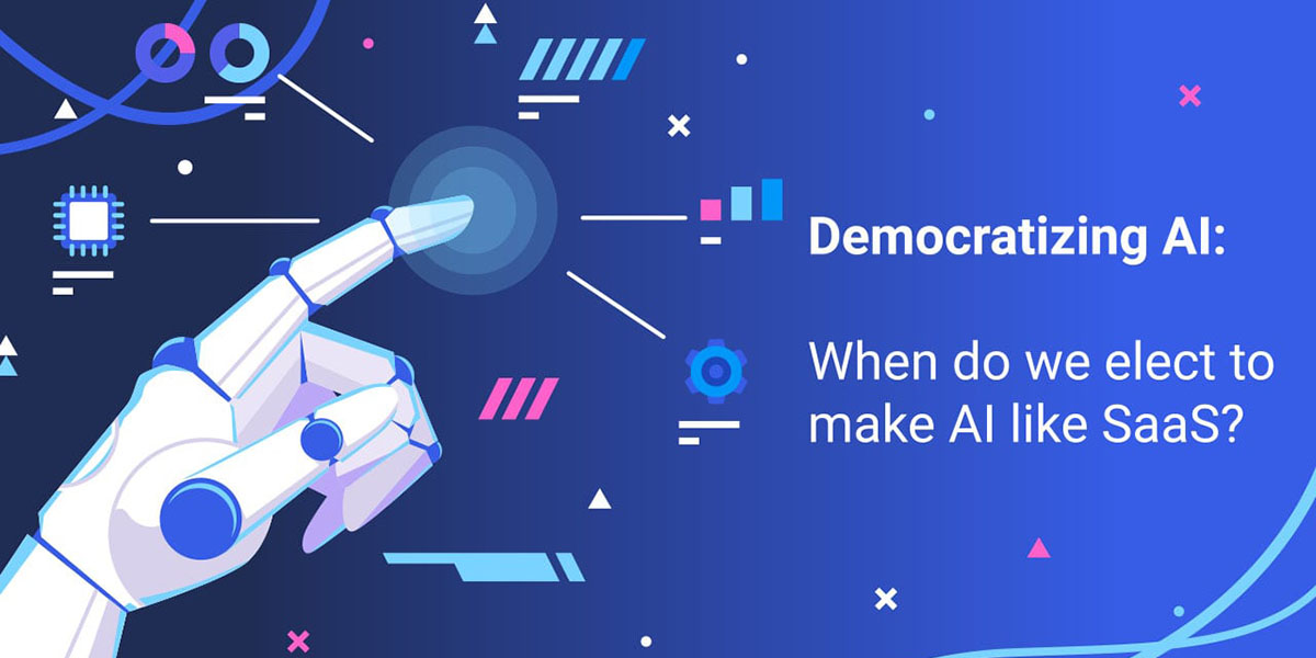 Democratizing AI: When do we elect to make AI like SaaS?